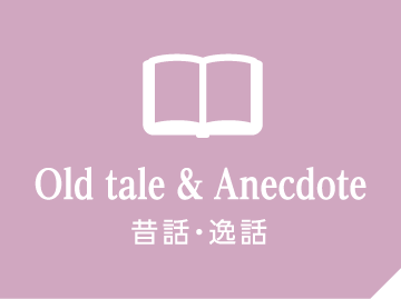 Old tale & Anecdote 昔話・逸話